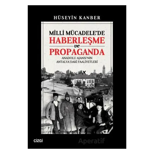 Milli Mücadelede Haberleşme ve Propaganda - Hüseyin Kanber - Çizgi Kitabevi Yayınları