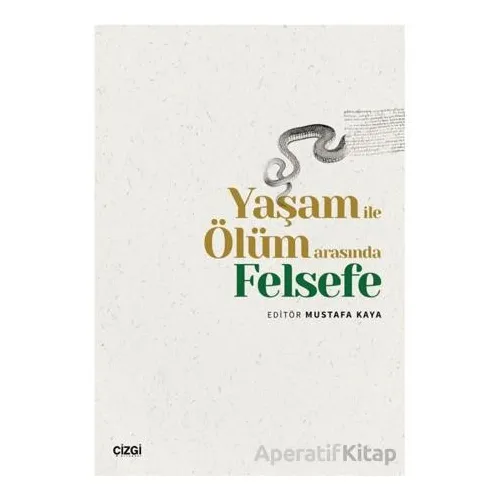 Yaşam ile Ölüm Arasında Felsefe - Mustafa Kaya - Çizgi Kitabevi Yayınları