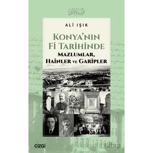 Konya’nın Fi Tarihinde Mazlumlar, Hainler ve Garipler - Ali Işık - Çizgi Kitabevi Yayınları