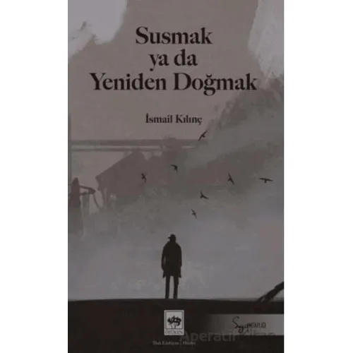 Susmak ya da Yeniden Doğmak - İsmail Kılınç - Ötüken Neşriyat