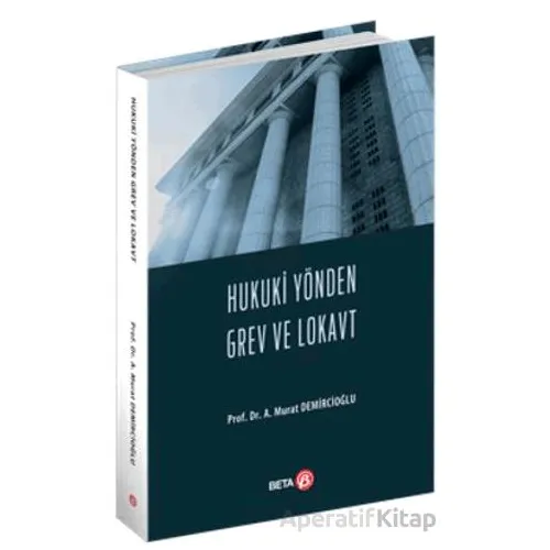 Hukuki Yönden Grev ve Lokavt - A. Murat Demircioğlu - Beta Yayınevi