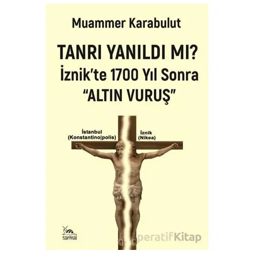 Tanrı Yanıldı mı?/ İznikte 1700 Yıl Sonra Altın Vuruş - Muammer Karabulut - Sarmal Kitabevi