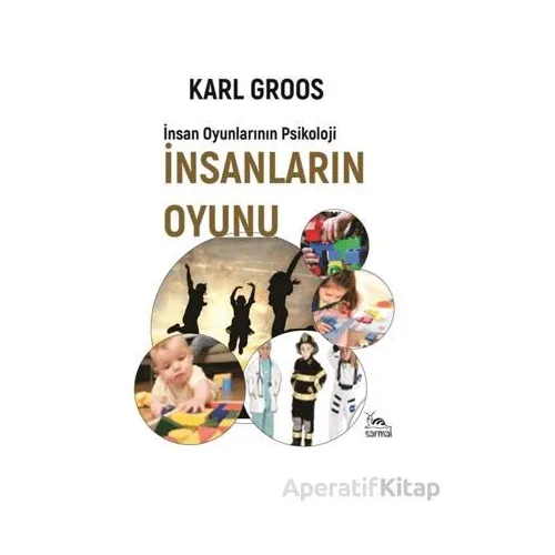 İnsanların Oyunu - İnsan Oyunlarının Psikolojisi - Karl Groos - Sarmal Kitabevi