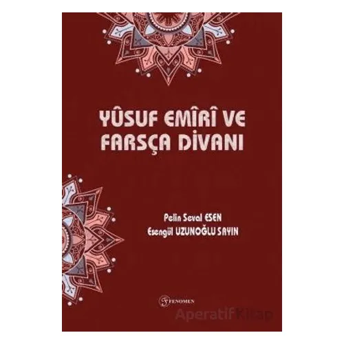 Yusuf Emiri ve Farsça Divanı - Esengül Uzunoğlu Sayın - Fenomen Yayıncılık