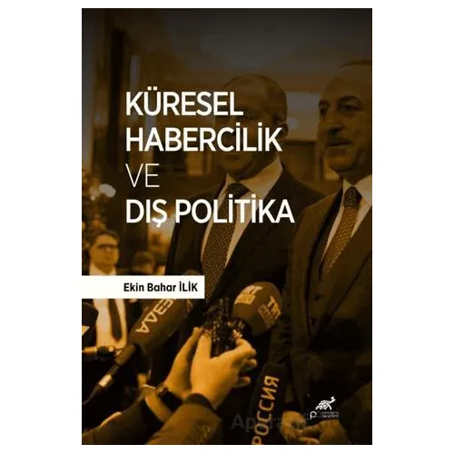 Küresel Habercilik ve Dış Politika - Ekin Bahar İlik - Paradigma Akademi Yayınları