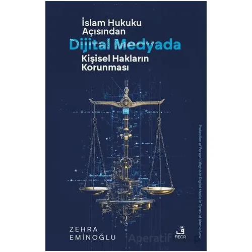 İslâm Hukuku Açısından Dijital Medyada Kişisel Hakların Korunması - Zehra Eminoğlu - Fecr Yayınları