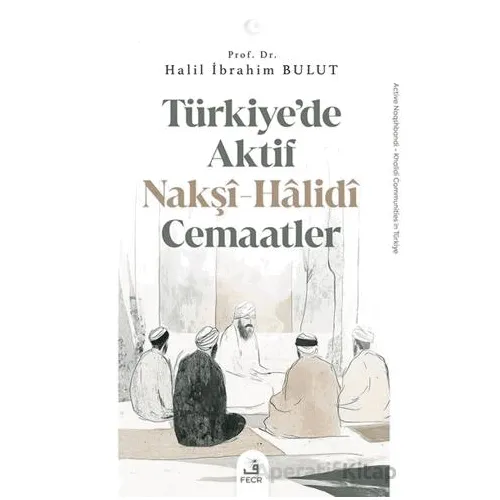 Tu¨rkiye’de Aktif Nakşî-Hâlidî Cemaatler - Halil İbrahim Bulut - Fecr Yayınları