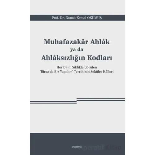 Muhafazakâr Ahlâk ya da Ahlâksızlığın Kodları - Namık Kemal Okumuş - Araştırma Yayınları