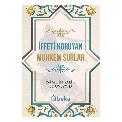İffeti Koruyan Muhkem Surlar - İsam Bin Salih El Uveyyid - Beka Yayınları