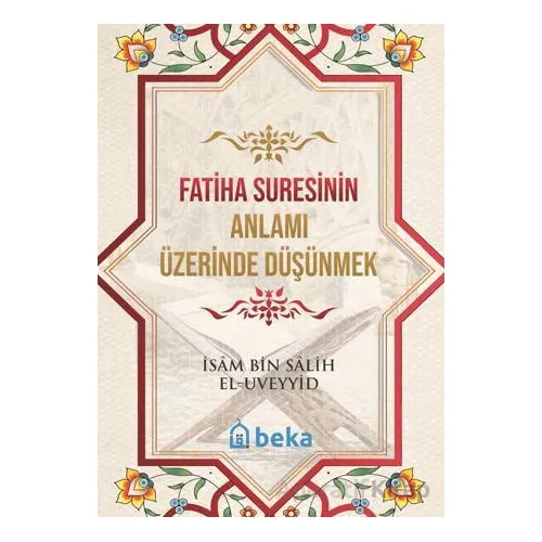 Fatiha Suresinin Anlamı Üzerinde Düşünmek - İsam Bin Salih El Uveyyid - Beka Yayınları