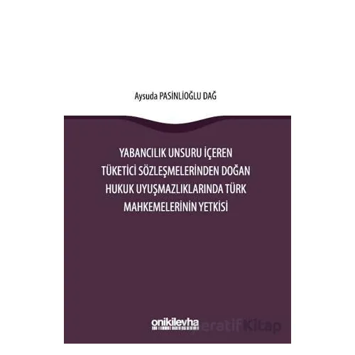 Yabancılık Unsuru İçeren Tüketici Sözleşmelerinden Doğan Hukuk Uyuşmazlıklarında Türk Mahkemelerinin