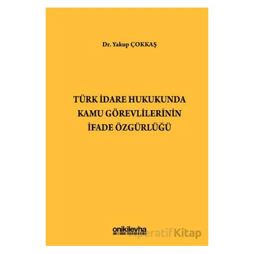 Türk İdare Hukukunda Kamu Görevlilerinin İfade Özgürlüğü - Yakup Çokkaş - On İki Levha Yayınları