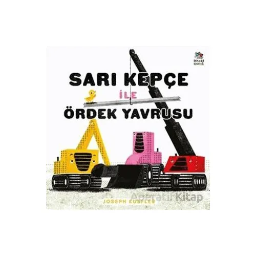 Sarı Kepçe ile Ördek Yavrusu - Joseph Kuefler - İthaki Çocuk Yayınları