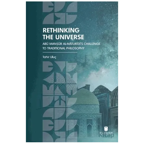 Rethinking the Universe: Abu Man?ur Al-Maturidi’s Challenge To Traditional Philosophy