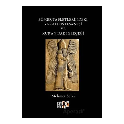Sümer Tabletlerindeki Yaratılış Hikayesi ve Kurandaki Gerçeği - Mehmet Selvi - Tilki Kitap