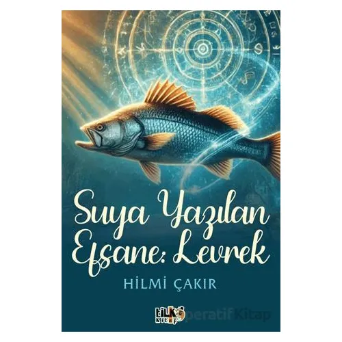 Suya Yazılan Efsane Levrek - Hilmi Çakır - Tilki Kitap