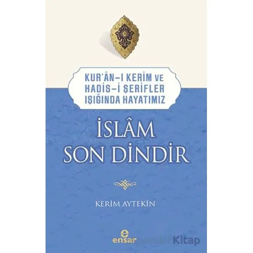 Kur’an-ı Kerim ve Hadis-i Şerifler Işığında Hayatımız - İslam Son Dindir