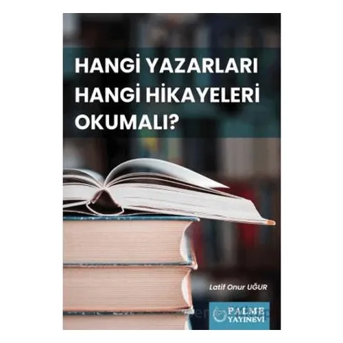 Hangi Yazarları Hangi Hikayeleri Okumalı? - Latif Onur Uğur - Palme Yayıncılık