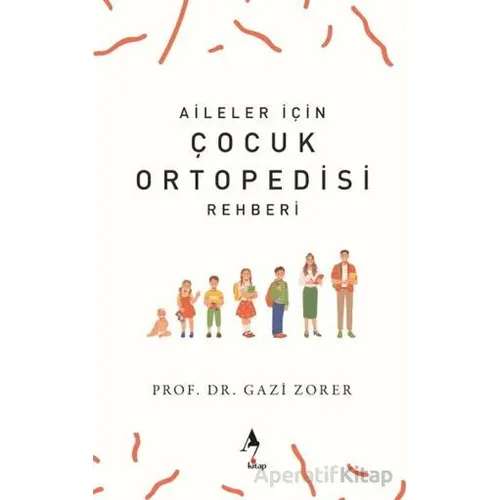 Aileler İçin Çocuk Ortopedisi Rehberi - Gazi Zorer - A7 Kitap