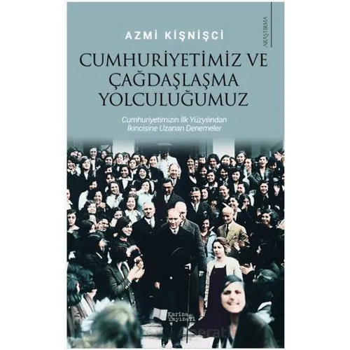 Cumhuriyetimiz ve Çağdaşlaşma Yolculuğumuz - Azmi Kişnişci - Karina Yayınevi