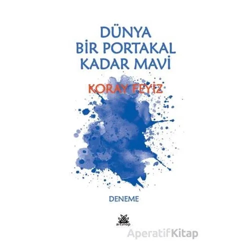 Dünya Bir Portakal Kadar Mavi - Koray Feyiz - Artshop Yayıncılık