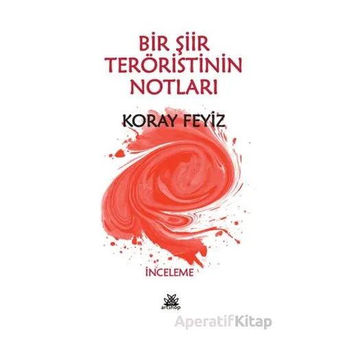 Bir Şiir Teröristinin Notları - Koray Feyiz - Artshop Yayıncılık