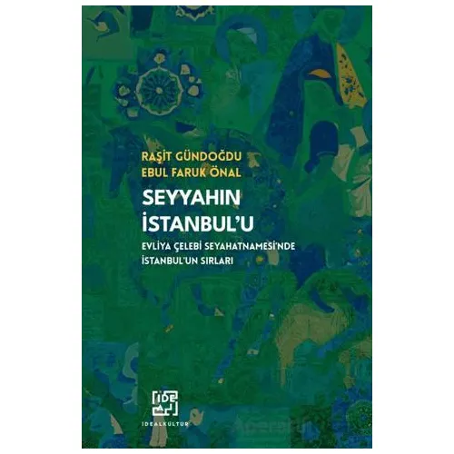 Seyyahın İstanbulu/ Evliya Çelebinin Seyahatnamesinde İstanbulun Sırları