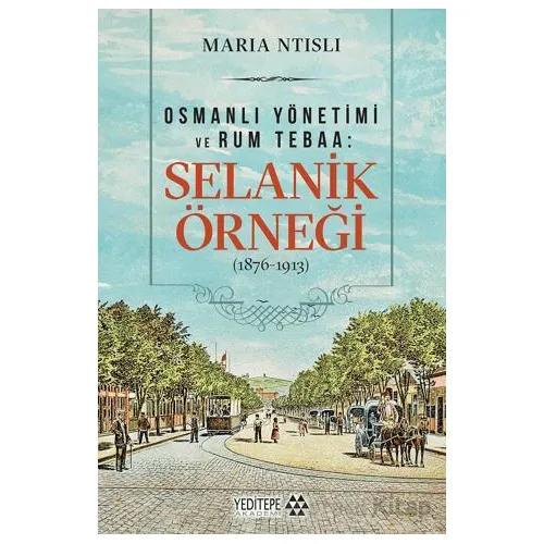 Osmanlı Yönetimi ve Rum Tebaa: Selanik Örneği (1876-1913) - Maria Ntisli - Yeditepe Akademi