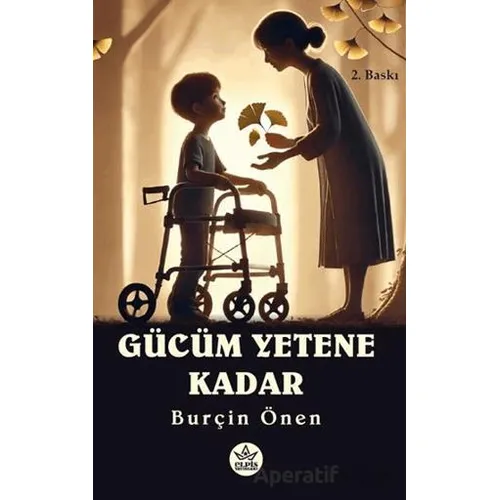 Gücüm Yetene Kadar - Burçin Önen - Elpis Yayınları