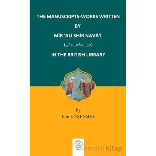 The Manuscripts-Works Written By Mir ‘Ali Shir Nava’i - Emek Üşenmez - Post Yayınevi