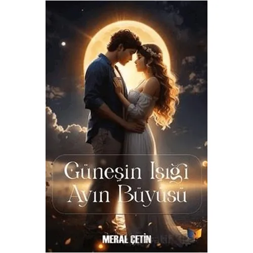 Güneşin Işığı Ayın Büyüsü - Meral Çetin - Ateş Yayınları