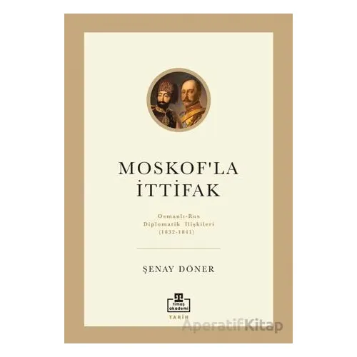 Moskofla İttifak/ Osmanlı – Rus Diplomatik İlişkileri - Şenay Döner - Timaş Akademi