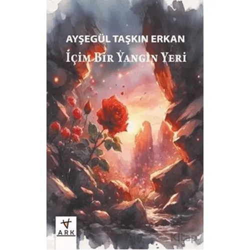 İçim Bir Yangın Yeri - Ayşegül Taşkın Erkan - Ark Kitapları