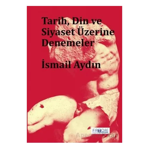 Tarih, Din ve Siyaset Üzerine Denemeler - İsmail Aydın - Favori Yayınları