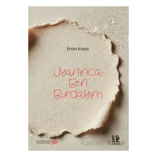Uyanınca Ben Burdayım - Emin Kaya - Pikaresk Yayınevi