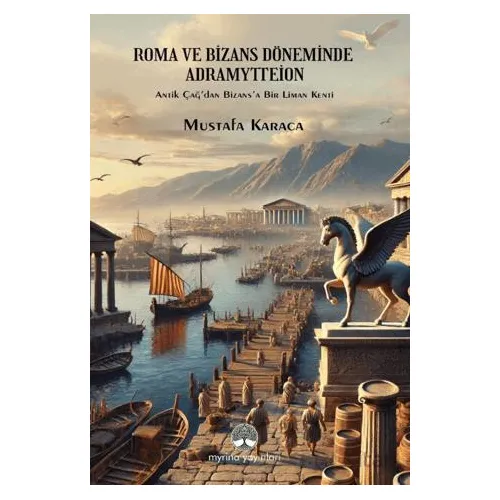 Roma ve Bizans Döneminde Adramytteion - Mustafa Karaca - Myrina Yayınları