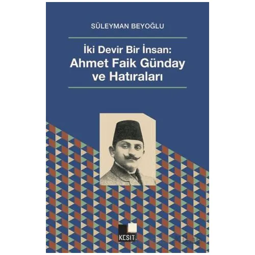 İki Devir Bir İnsan: Ahmet Faik Günday ve Hatıralar - Süleyman Beyoğlu - Kesit Yayınları