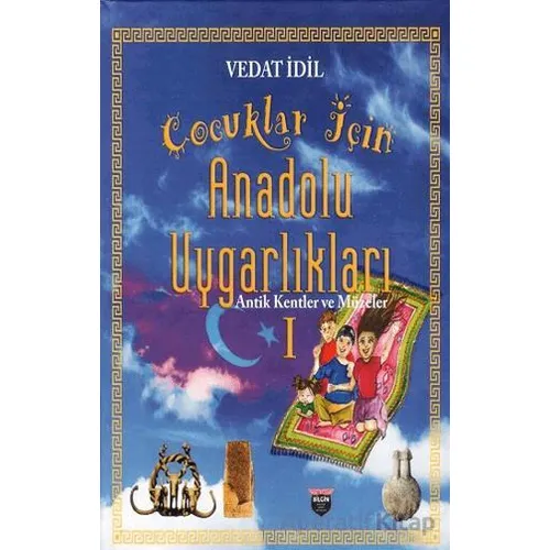 Çoçuklar İçin Anadolu Uygarlıkları - Vedat İdil - Bilgin Kültür Sanat Yayınları