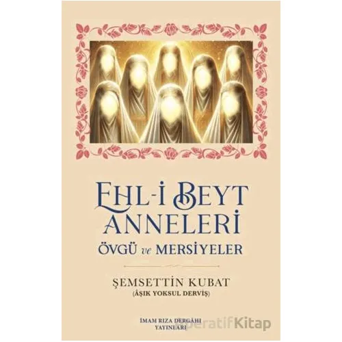 Ehl-i Beyt Anneleri - Şemsettin Kubat - İmam Rıza Dergahı Yayınları