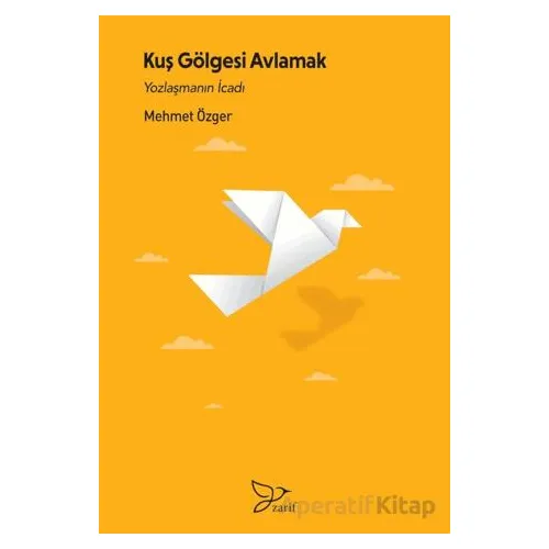 Kuş Gölgesi Avlamak/ Yozlaşmanın İcadı - Mehmet Özger - Zarif Yayınları