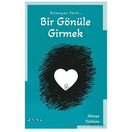 Bitmeyen Fetih Bir Gönüle Girmek - Ahmet Türkben - Gülhane Yayınları