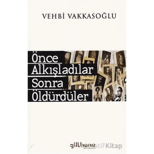 Önce Alkışladılar Sonra Öldürdüler - A. Vehbi Vakkasoğlu - Gülhane Yayınları
