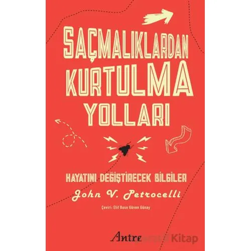 Saçmalıklardan Kurtulma Yolları/ Hayatını Değiştirecek Bilgiler - John V. Petrocelli - Antre Kitap