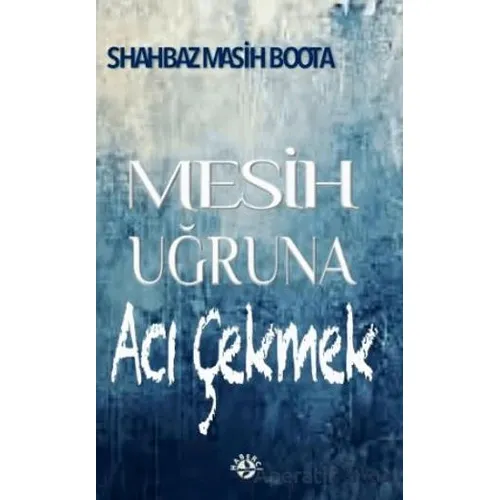 Mesih Uğruna Acı Çekmek - Shahbaz Masih Boota - Haberci Basın Yayın