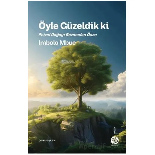 Öyle Güzeldik ki Petrol Doğayı Bozmadan Önce - İmbolo Mbue - Sahi Kitap