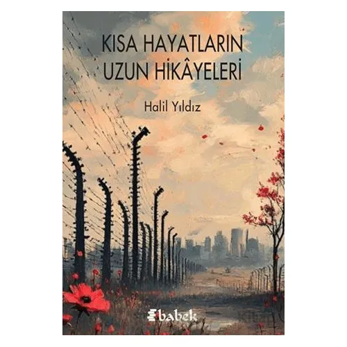 Kısa Hayatların Uzun Hikayeleri - Halil Yıldız - Babek Yayınları