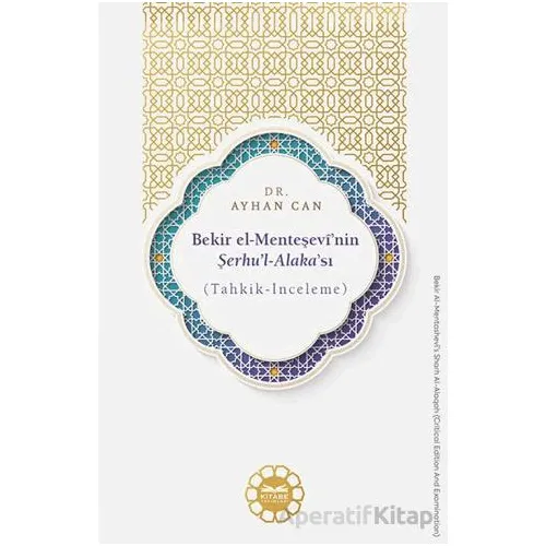 Bekir el-Menteşevî’nin Şerhu’l-Alaka’sı (Tahkik-İnceleme) - Ayhan Can - Kitabe Yayınları