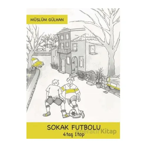 Sokak Futbolu: 4 Taş 1 Top - Müslüm Gülhan - Sancı Yayınları