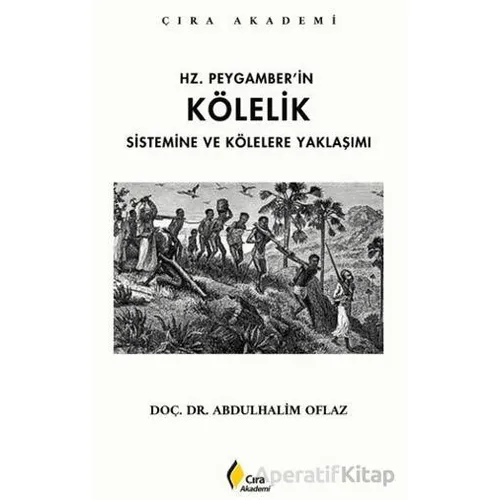 Hz. Peygamber’in Kölelik Sistemine ve Kölelere Yaklaşımı - Abdulhalim Oflaz - Çıra Yayınları