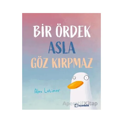 Bir Ördek Asla Göz Kırpmaz - Alex Latimer - Uçanbalık Yayıncılık